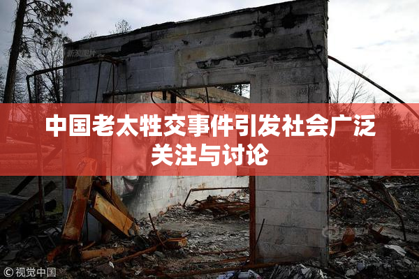 中国老太牲交事件引发社会广泛关注与讨论