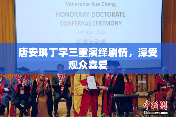 唐安琪丁字三重演绎剧情，深受观众喜爱