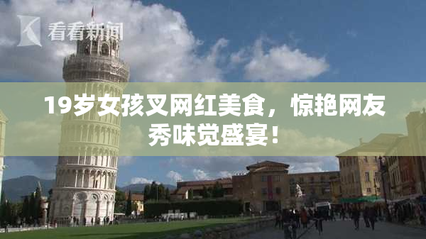 19岁女孩叉网红美食，惊艳网友秀味觉盛宴！