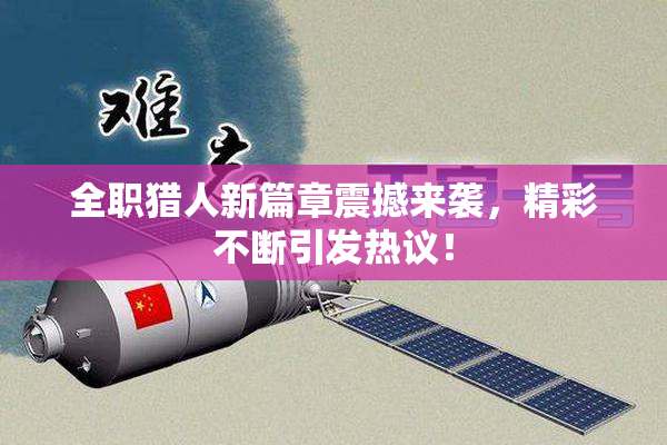 全职猎人新篇章震撼来袭，精彩不断引发热议！