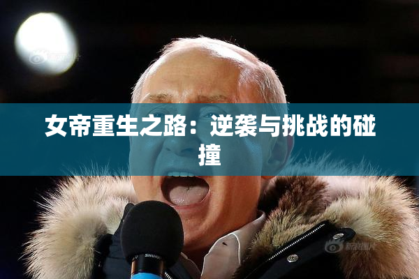 女帝重生之路：逆袭与挑战的碰撞
