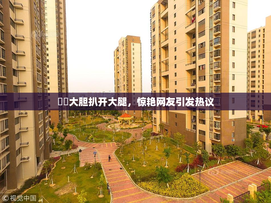 妺妺大胆扒开大腿，惊艳网友引发热议