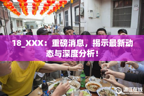 18_XXX：重磅消息，揭示最新动态与深度分析！