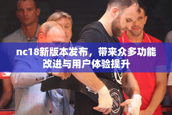 nc18新版本发布，带来众多功能改进与用户体验提升