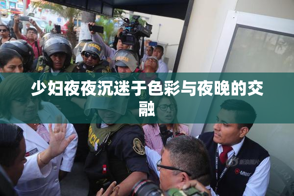 少妇夜夜沉迷于色彩与夜晚的交融