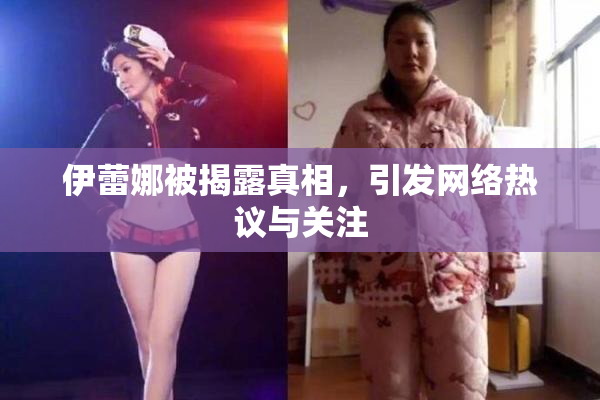 伊蕾娜被揭露真相，引发网络热议与关注