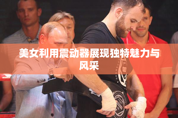 美女利用震动器展现独特魅力与风采
