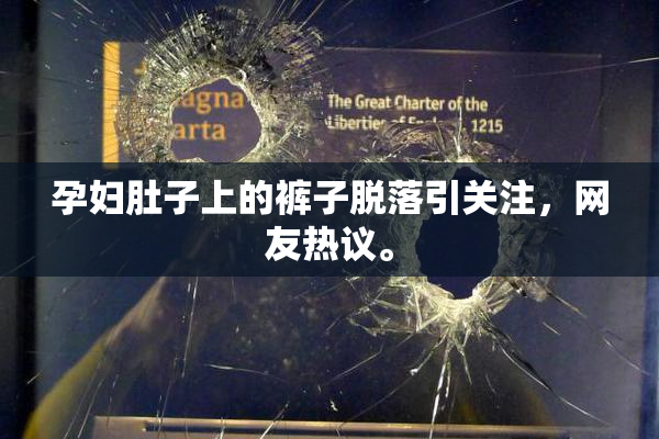 孕妇肚子上的裤子脱落引关注，网友热议。