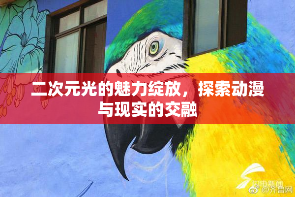 二次元光的魅力绽放，探索动漫与现实的交融