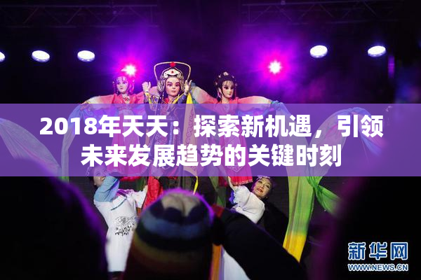 2018年天天：探索新机遇，引领未来发展趋势的关键时刻