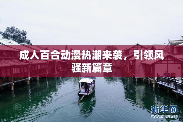 成人百合动漫热潮来袭，引领风骚新篇章