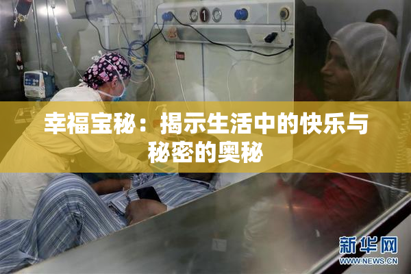 幸福宝秘：揭示生活中的快乐与秘密的奥秘