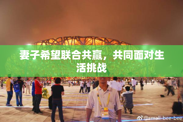 妻子希望联合共赢，共同面对生活挑战