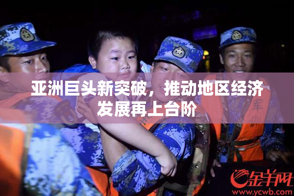 亚洲巨头新突破，推动地区经济发展再上台阶