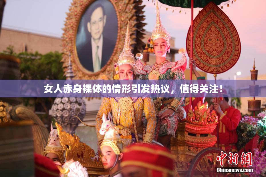 女人赤身裸体的情形引发热议，值得关注！