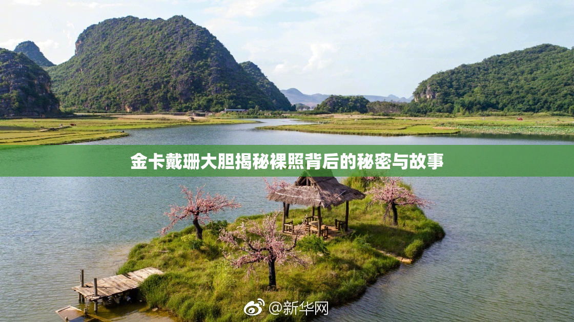 金卡戴珊大胆揭秘裸照背后的秘密与故事