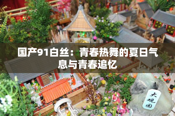 国产91白丝：青春热舞的夏日气息与青春追忆