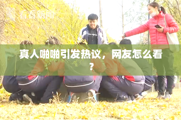 真人啪啪引发热议，网友怎么看？