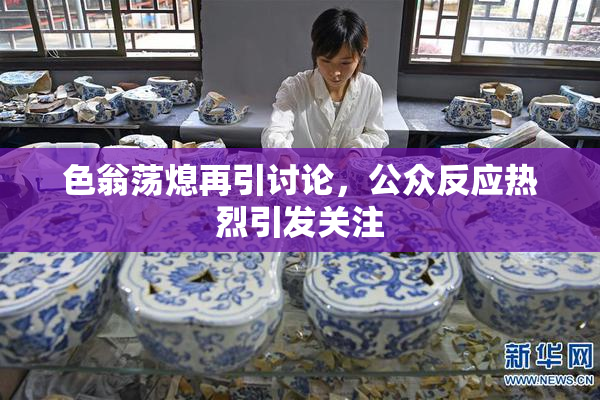 色翁荡熄再引讨论，公众反应热烈引发关注