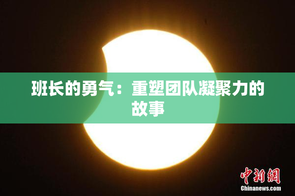 班长的勇气：重塑团队凝聚力的故事