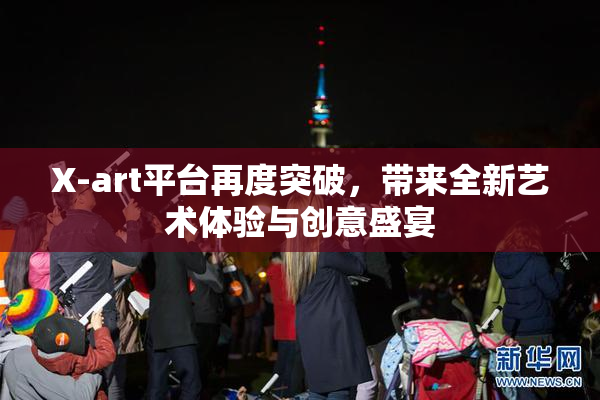 X-art平台再度突破，带来全新艺术体验与创意盛宴
