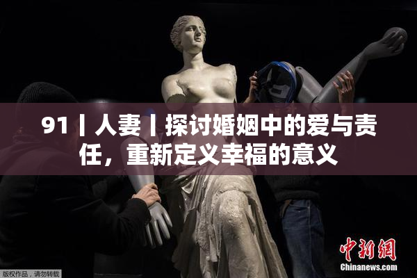 91丨人妻丨探讨婚姻中的爱与责任，重新定义幸福的意义