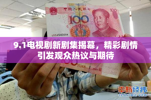 9.1电视剧新剧集揭幕，精彩剧情引发观众热议与期待
