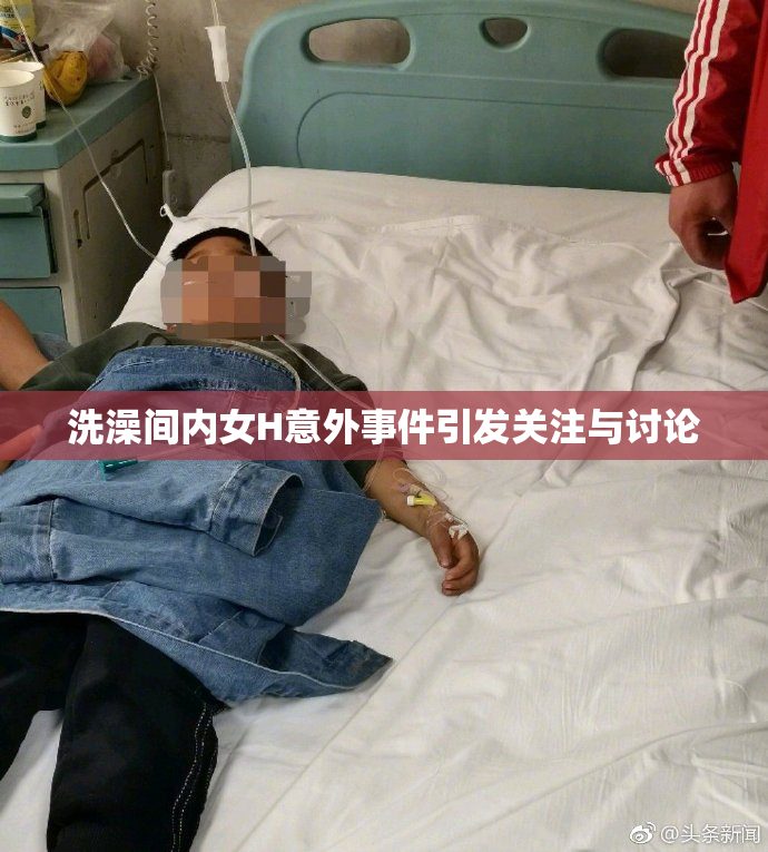 洗澡间内女H意外事件引发关注与讨论
