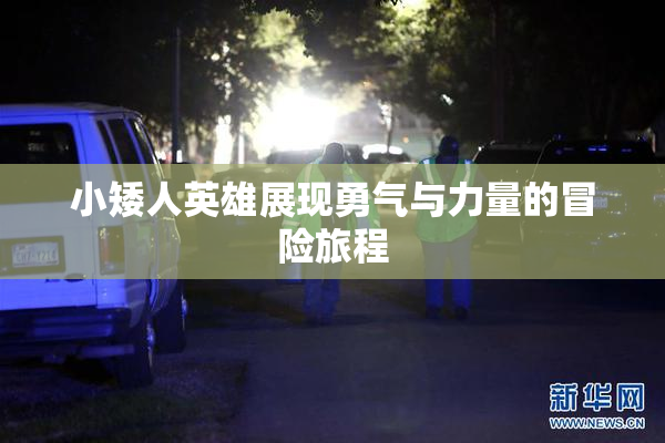 小矮人英雄展现勇气与力量的冒险旅程