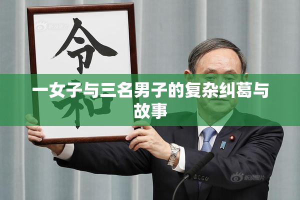 一女子与三名男子的复杂纠葛与故事