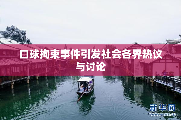 口球拘束事件引发社会各界热议与讨论