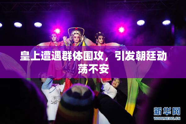 皇上遭遇群体围攻，引发朝廷动荡不安
