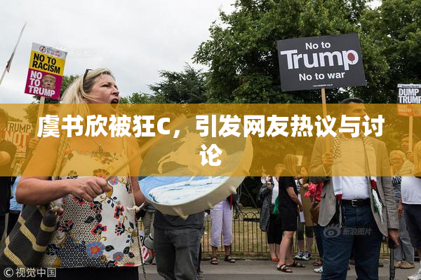 虞书欣被狂C，引发网友热议与讨论