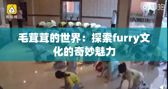 毛茸茸的世界：探索furry文化的奇妙魅力