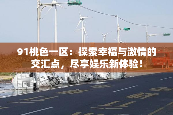 91桃色一区：探索幸福与激情的交汇点，尽享娱乐新体验！