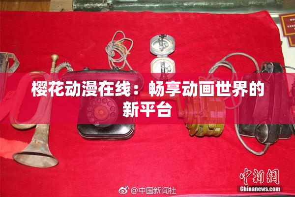 樱花动漫在线：畅享动画世界的新平台