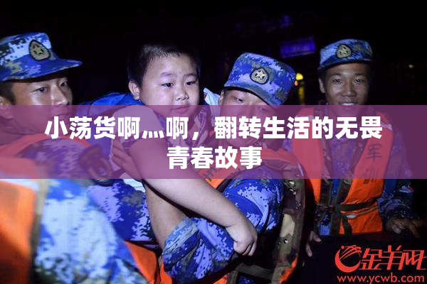 小荡货啊灬啊，翻转生活的无畏青春故事