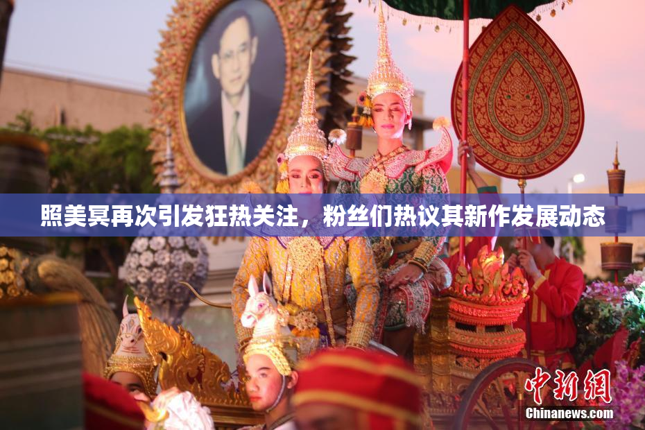 照美冥再次引发狂热关注，粉丝们热议其新作发展动态