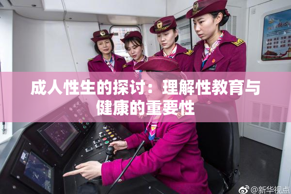 成人性生的探讨：理解性教育与健康的重要性