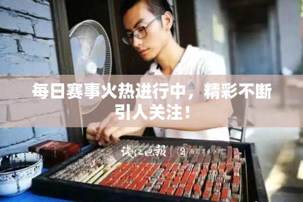 每日赛事火热进行中，精彩不断引人关注！