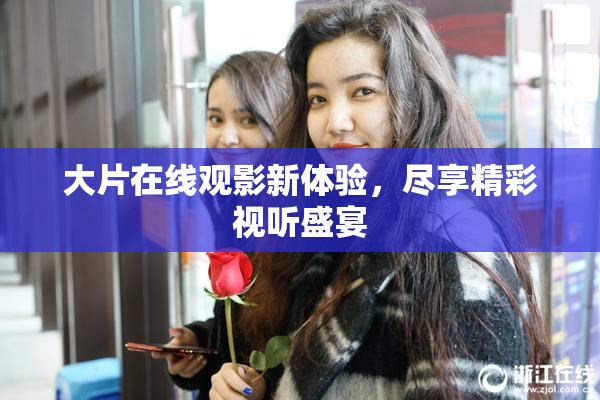 大片在线观影新体验，尽享精彩视听盛宴