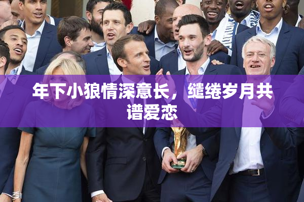 年下小狼情深意长，缱绻岁月共谱爱恋
