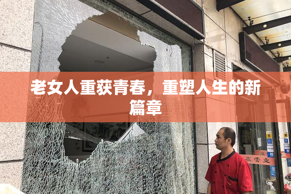 老女人重获青春，重塑人生的新篇章