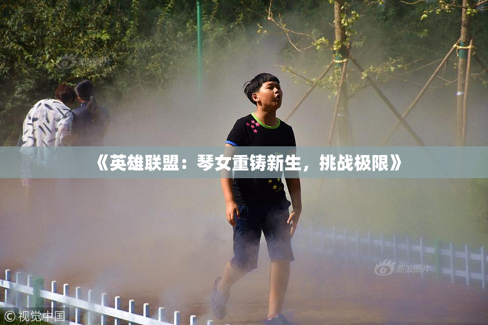 《英雄联盟：琴女重铸新生，挑战极限》