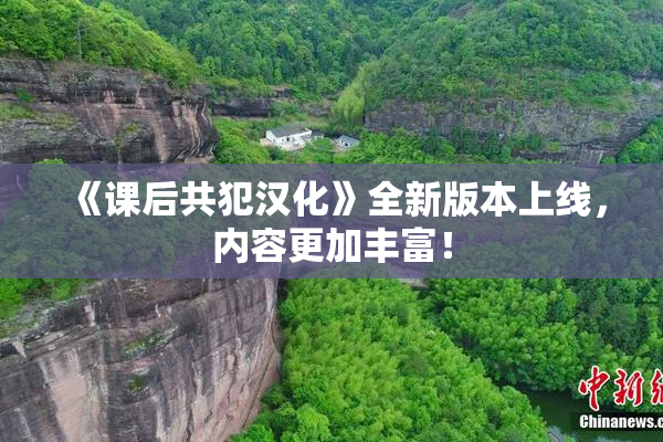 《课后共犯汉化》全新版本上线，内容更加丰富！