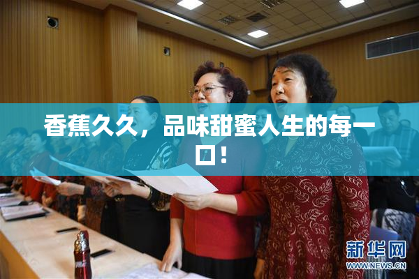 香蕉久久，品味甜蜜人生的每一口！