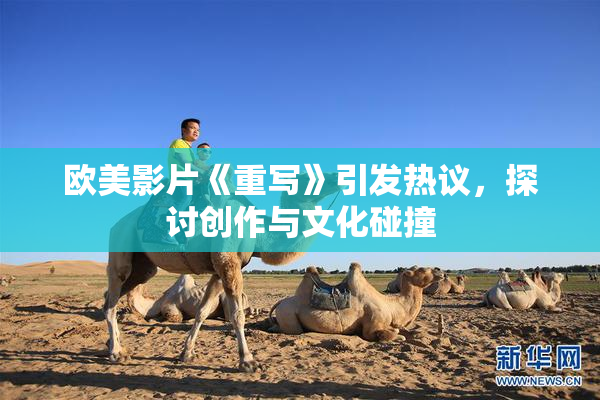 欧美影片《重写》引发热议，探讨创作与文化碰撞