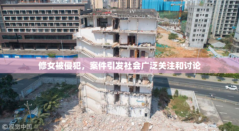 修女被侵犯，案件引发社会广泛关注和讨论