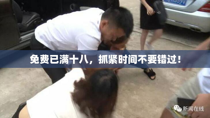 免费已满十八，抓紧时间不要错过！