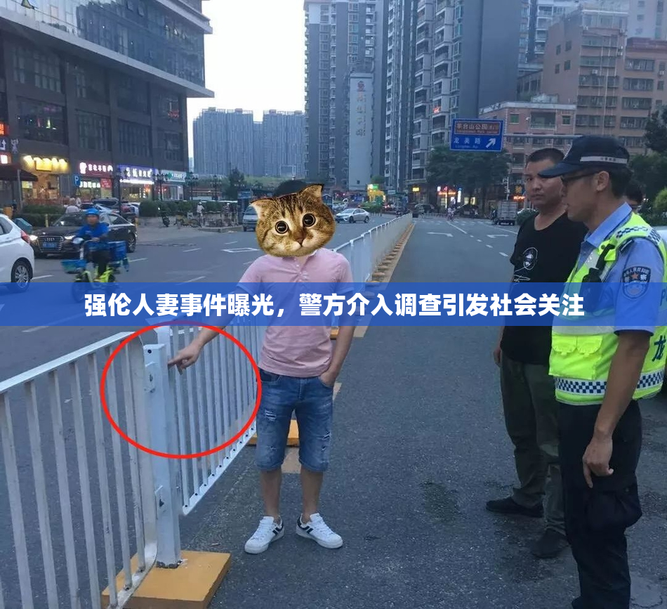 强伦人妻事件曝光，警方介入调查引发社会关注